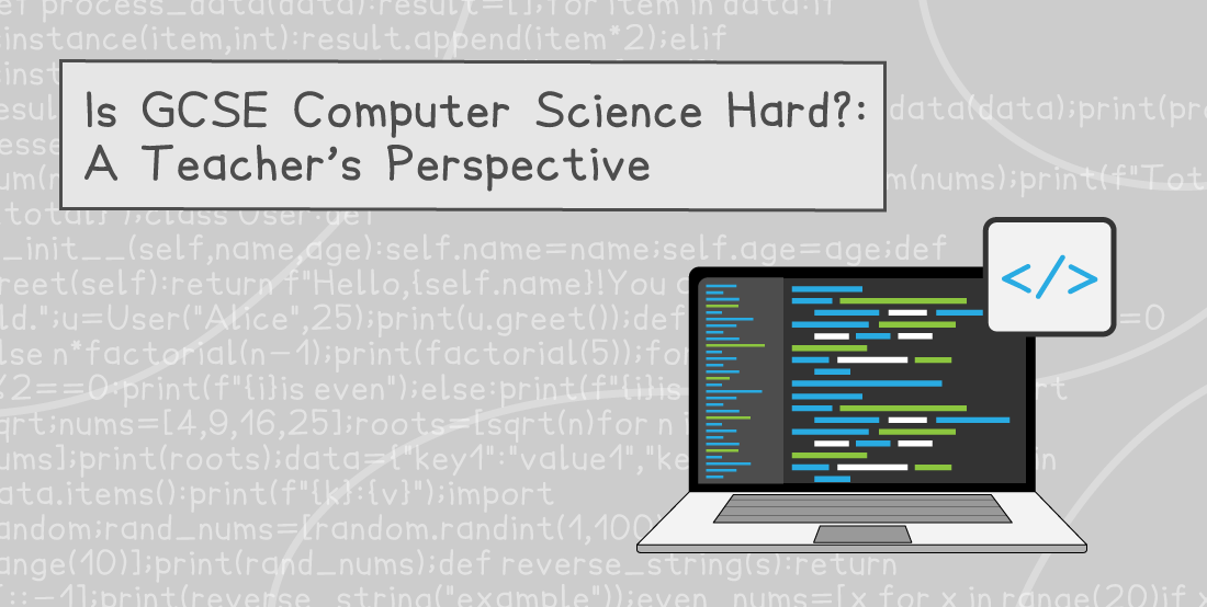 Text reads "Is GCSE Computer Science Hard?: A Teacher’s Perspective" with a laptop showing code and a code symbol on a grey background.